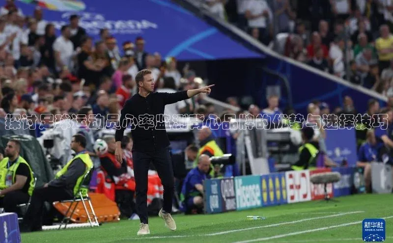 熊猫体育app百度学术探讨足球运动员心率监测背心品牌的优势与选择技巧