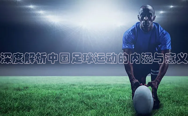 熊猫体育网页版知乎深度解析中国足球运动的内涵与意义