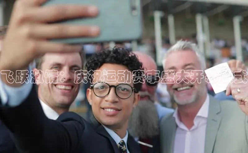 熊猫体育国足直播赛富乐斯飞跃激情：庆祝运动赛事盛大开幕仪式