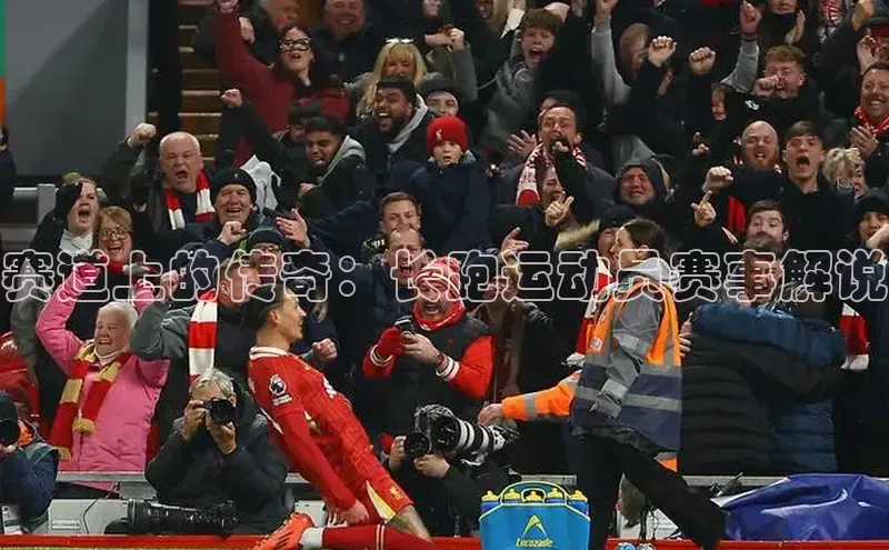 熊猫体育app官方入口阿里尔公司赛道上的传奇：长跑运动员赛事解说