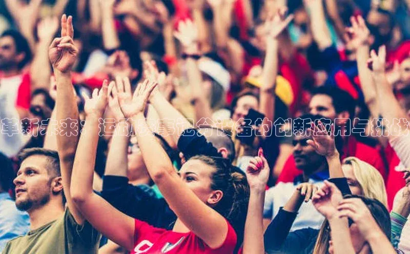 革新未来：运动赛事记分设备的创新应用与挑战