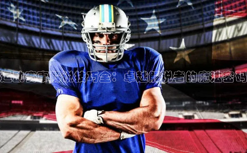 运动赛事解说技巧全：卓越解说者的魔法密码