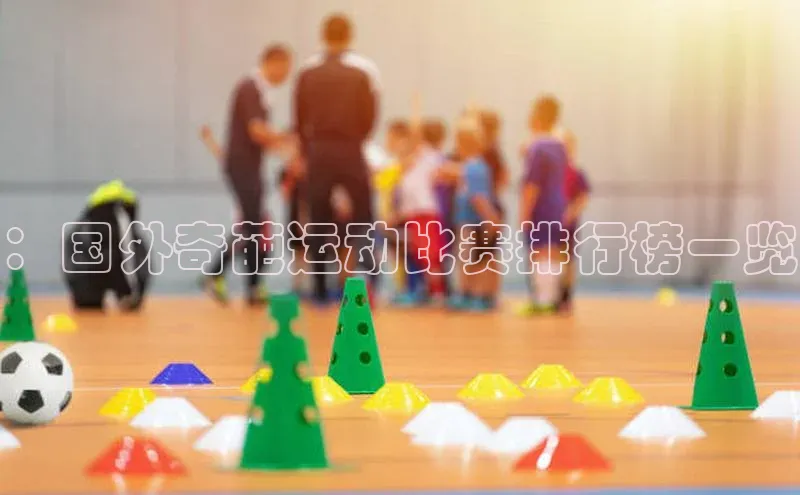 ：国外奇葩运动比赛排行榜一览