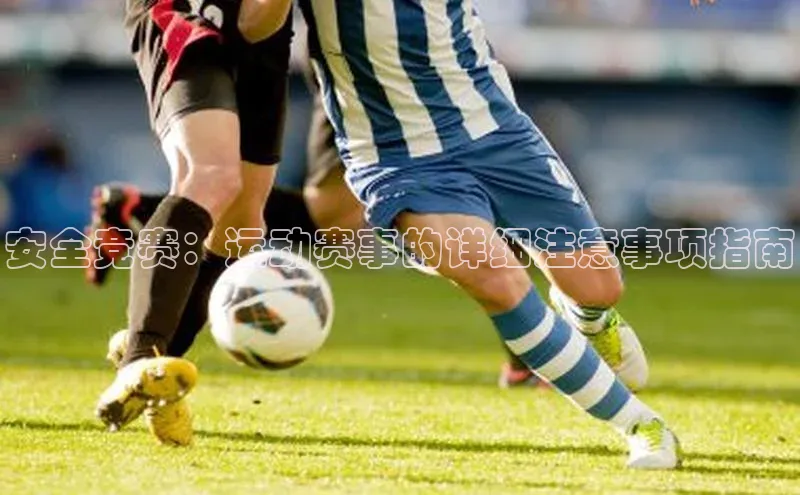 安全竞赛：运动赛事的详细注意事项指南