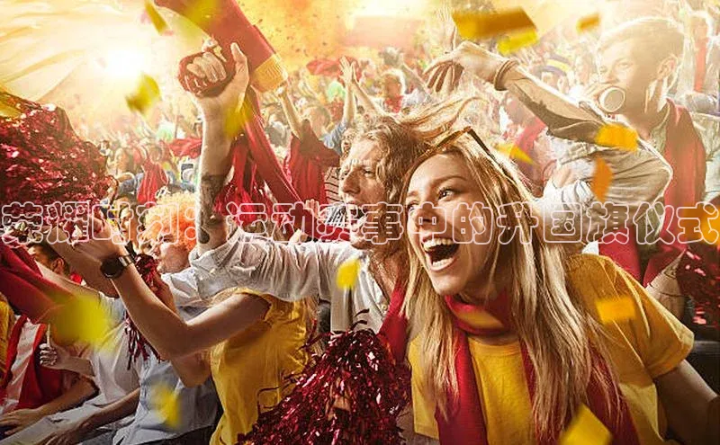 荣耀时刻：运动赛事中的升国旗仪式