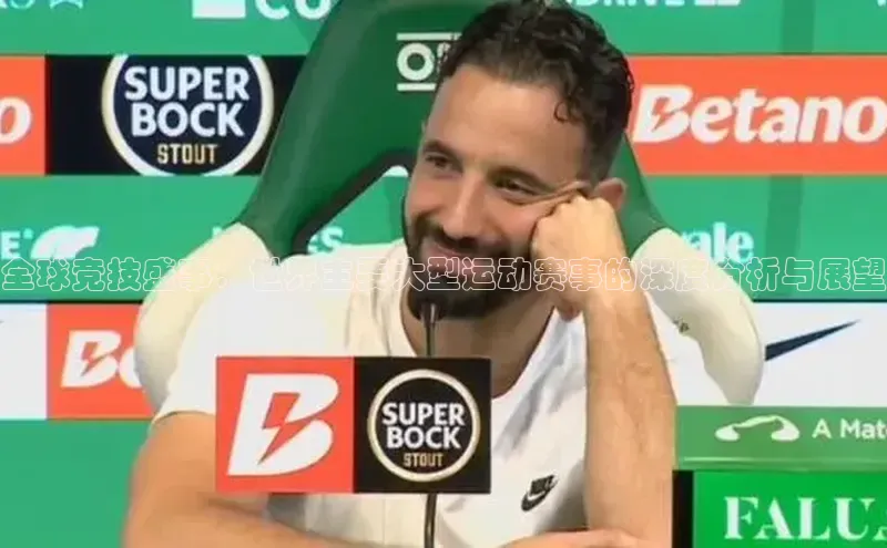 全球竞技盛事：世界主要大型运动赛事的深度分析与展望