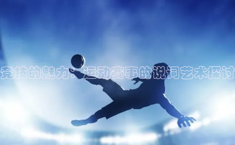竞技的魅力：运动赛事的说词艺术探讨