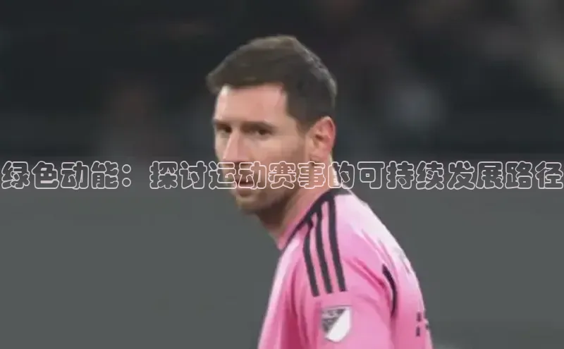 绿色动能：探讨运动赛事的可持续发展路径