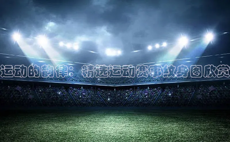 运动的韵律：精选运动赛事纹身图欣赏