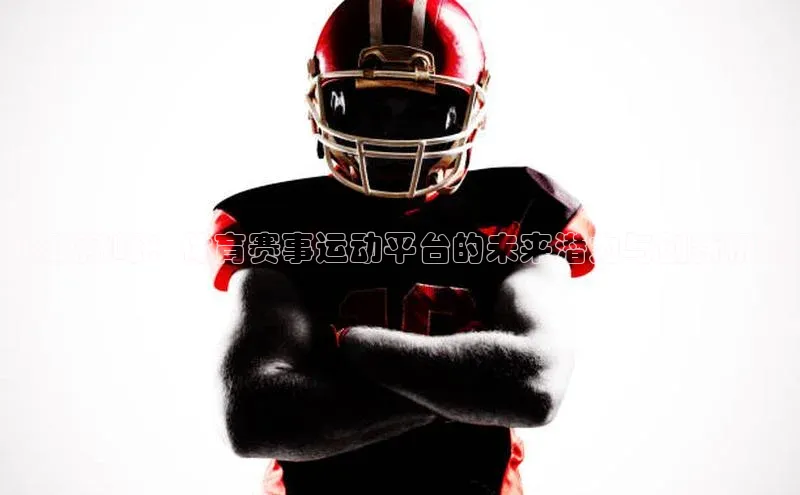 飞跃巅峰：体育赛事运动平台的未来潜力与创新机遇
